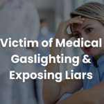 Victim of Medical Gaslighting & Exposing Liars (2)